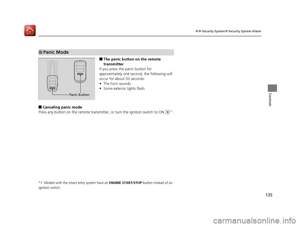 HONDA ACCORD COUPE 2017 9.G Owners Manual 135
uuSecurity System uSecurity System Alarm
Controls
■The panic button on the remote 
transmitter
If you press the panic button for 
approximately one second, the following will 
occur for about 30