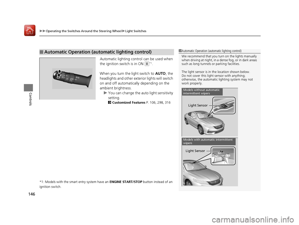 HONDA ACCORD COUPE 2017 9.G Owners Manual uuOperating the Switches Around the Steering Wheel uLight Switches
146
Controls
Automatic lighting control can be used when
the ignition switch is in ON
(w*1.
When you turn the light switch to AUTO HONDA ACCORD COUPE 2017 9.G Owners Manual uuOperating the Switches Around the Steering Wheel uLight Switches
146
Controls
Automatic lighting control can be used when
the ignition switch is in ON
(w*1.
When you turn the light switch to AUTO