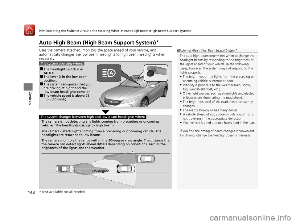 HONDA ACCORD COUPE 2017 9.G Owners Manual 148
uuOperating the Switches Around the Steering Wheel uAuto High-Beam (High Beam Support System)*
Controls
Auto High-Beam (High Beam Support System)*
Uses the camera attached, monitors the space ahea