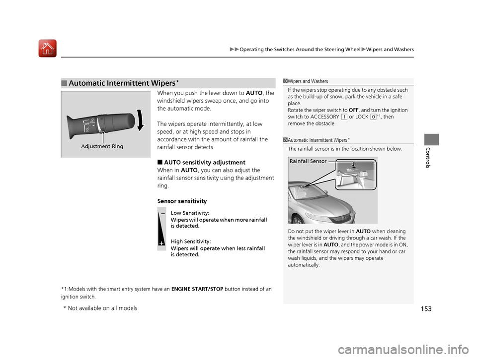 HONDA ACCORD COUPE 2017 9.G Owners Manual 153
uuOperating the Switches Around the Steering Wheel uWipers and Washers
Controls
When you push the lever down to  AUTO, the 
windshield wipers sweep once, and go into 
the automatic mode.
The wiper