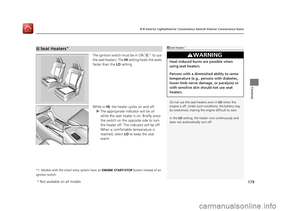 HONDA ACCORD COUPE 2017 9.G Owners Manual 179
uuInterior Lights/Interior Convenience Items uInterior Convenience Items
Controls
The ignition switch must be in ON (w*1 to use 
the seat heaters. The  HI setting heats the seats 
faster than the 
