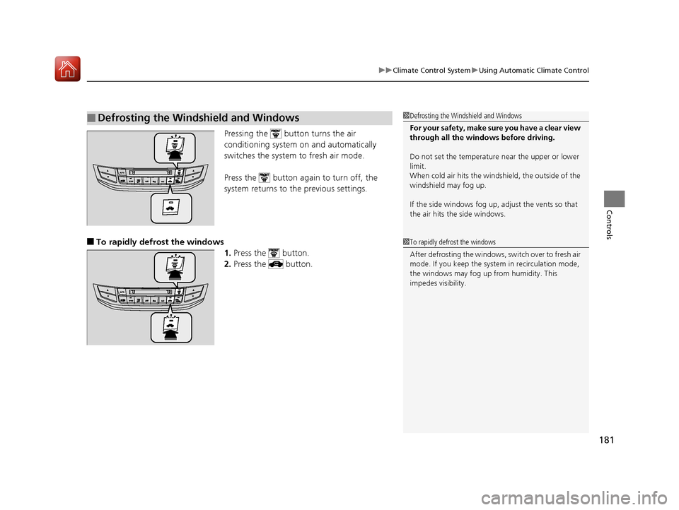 HONDA ACCORD COUPE 2017 9.G Owners Manual 181
uuClimate Control System uUsing Automatic Climate Control
Controls
Pressing the   button turns the air 
conditioning system on and automatically 
switches the system to fresh air mode.
Press the  