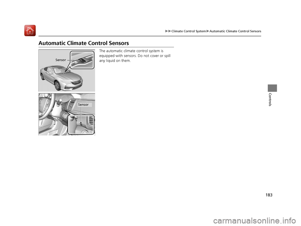 HONDA ACCORD COUPE 2017 9.G Owners Manual 183
uuClimate Control System uAutomatic Climate Control Sensors
Controls
Automatic Climate Control Sensors
The automatic climate control system is
equipped with sensors. Do not cover or spill
any l HONDA ACCORD COUPE 2017 9.G Owners Manual 183
uuClimate Control System uAutomatic Climate Control Sensors
Controls
Automatic Climate Control Sensors
The automatic climate control system is
equipped with sensors. Do not cover or spill
any l