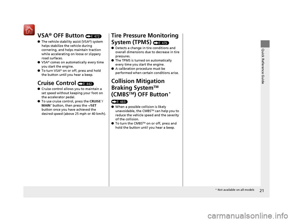 HONDA ACCORD COUPE 2017 9.G Owners Manual 21
Quick Reference Guide
VSA® OFF Button (P 472)
● The vehicle stability assist (VSA ®) system 
helps stabilize the vehicle during 
cornering, and helps maintain traction 
while accelerating on lo
