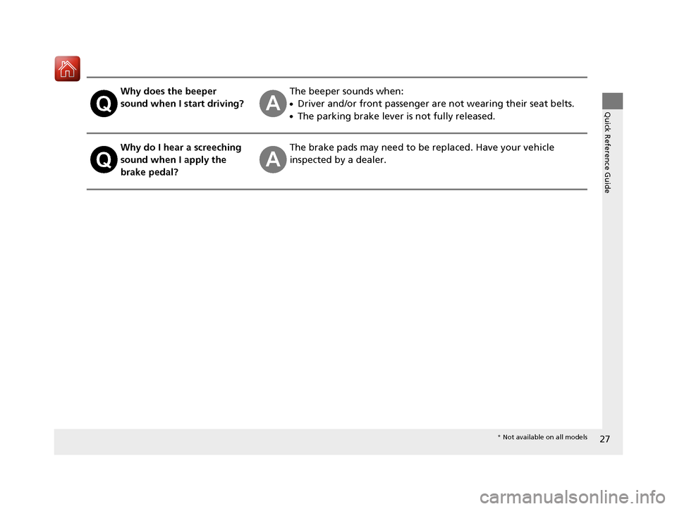 HONDA ACCORD COUPE 2017 9.G Owners Manual 27
Quick Reference Guide
Why does the beeper 
sound when I start driving?The beeper sounds when:
●Driver and/or front passenger are not wearing their seat belts.
●The parking brake lever is not fu