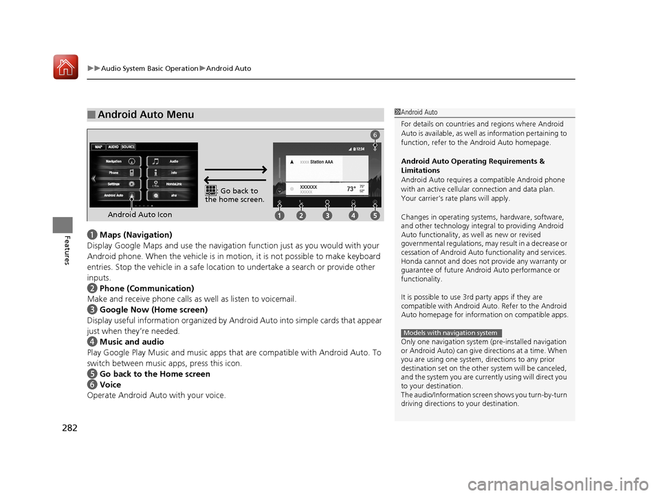 HONDA ACCORD COUPE 2017 9.G Owners Manual uuAudio System Basic Operation uAndroid Auto
282
Featuresa Maps (Navigation)
Display Google Maps and use the navigation function just as you would with your 
Android phone. When the vehicle is in mo t