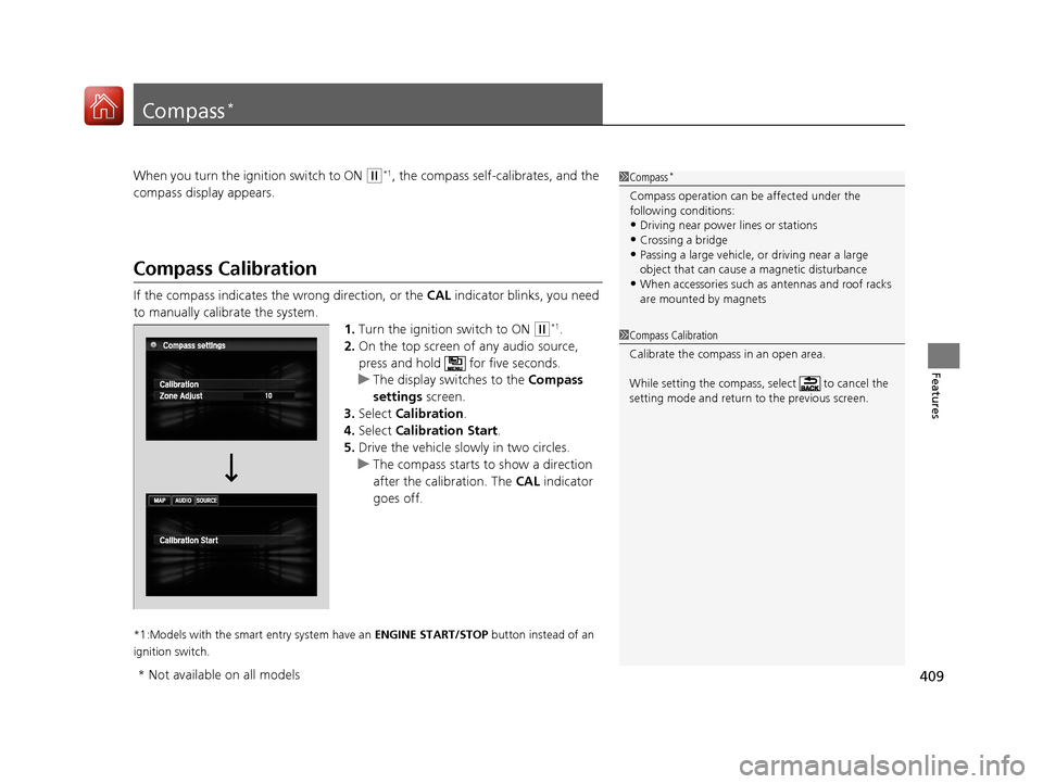 HONDA ACCORD COUPE 2017 9.G Owners Manual 409
Features
Compass*
When you turn the ignition switch to ON (w*1, the compass self-calibrates, and the
compass display appears.
Compass Calibration
If the compass indicates the wrong direction, or HONDA ACCORD COUPE 2017 9.G Owners Manual 409
Features
Compass*
When you turn the ignition switch to ON (w*1, the compass self-calibrates, and the
compass display appears.
Compass Calibration
If the compass indicates the wrong direction, or