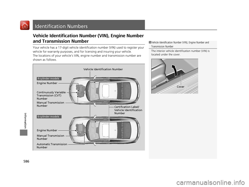 HONDA ACCORD COUPE 2017 9.G Owners Manual 586
Information
Identification Numbers
Vehicle Identification Number (VIN), Engine Number 
and Transmission Number
Your vehicle has a 17-digit vehicle identifi cation number (VIN) used to register you