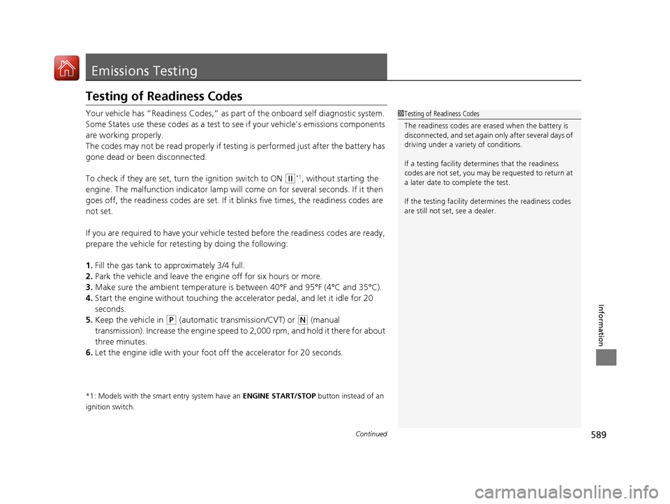 HONDA ACCORD COUPE 2017 9.G Owners Manual 589Continued
Information
Emissions Testing
Testing of Readiness Codes
Your vehicle has “Readiness Codes,” as part of the onboard self diagnostic system. 
Some States use these codes as a test to s