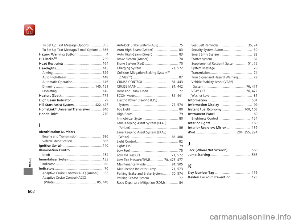 HONDA ACCORD COUPE 2017 9.G User Guide 602
Index
To Set Up Text Message Options.............. 355
To Set Up Text Message/E-mail Options ... 386
Hazard Warning Button ...............................  4
HD Radio
TM...........................