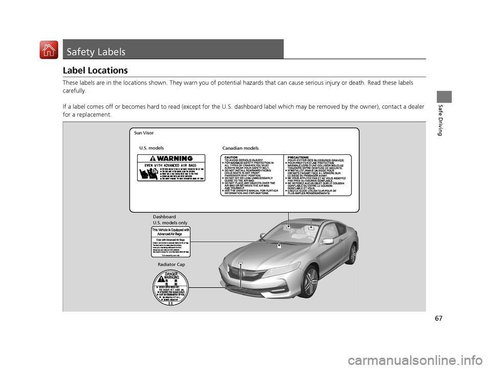 HONDA ACCORD COUPE 2017 9.G Repair Manual 67
Safe Driving
Safety Labels
Label Locations
These labels are in the locations shown. They warn you of potential hazards that can cause serious injury or death. Read these labels
carefully.
If a la HONDA ACCORD COUPE 2017 9.G Repair Manual 67
Safe Driving
Safety Labels
Label Locations
These labels are in the locations shown. They warn you of potential hazards that can cause serious injury or death. Read these labels
carefully.
If a la