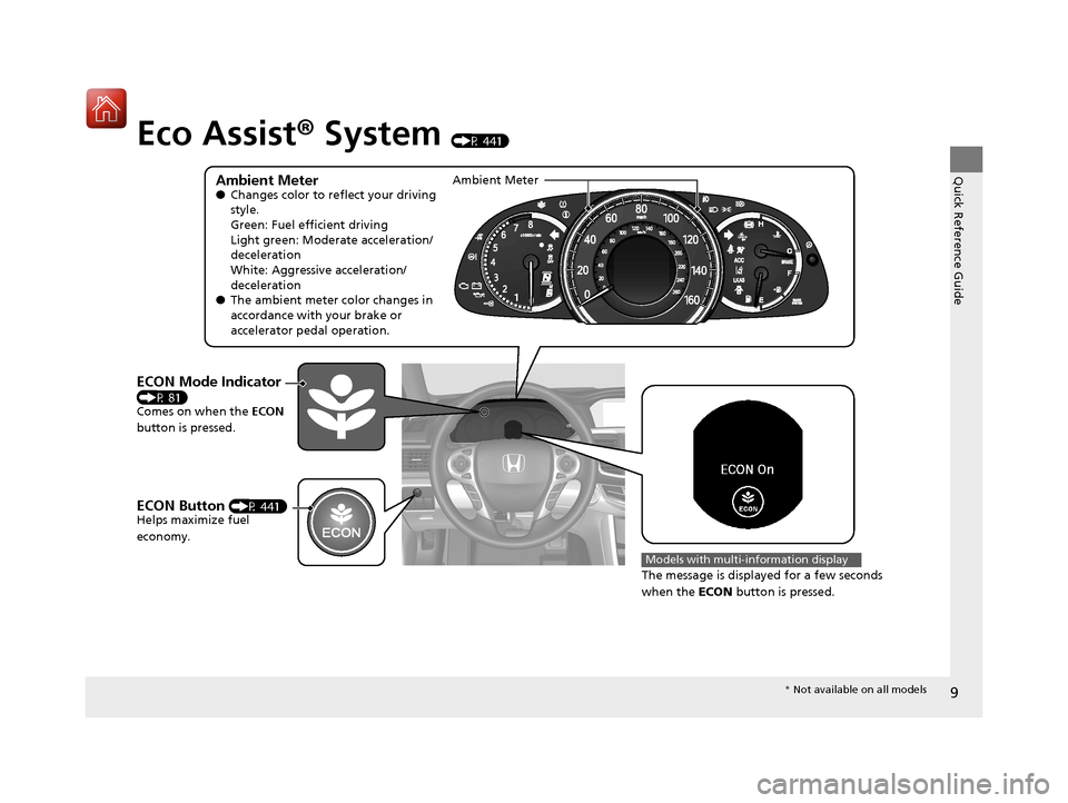 HONDA ACCORD COUPE 2017 9.G Owners Manual 9
Quick Reference Guide
Eco Assist® System (P 441)
Ambient Meter●Changes color to reflect your driving 
style.
Green: Fuel efficient driving
Light green: Moderate acceleration/
deceleration
White: 