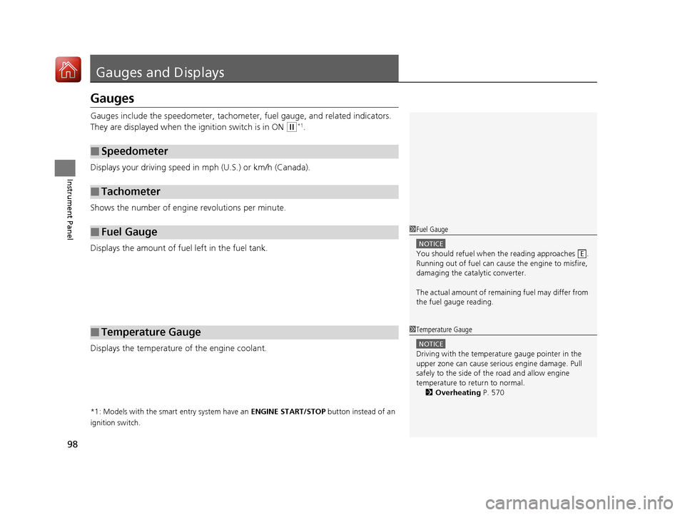 HONDA ACCORD COUPE 2017 9.G Owners Manual 98
Instrument Panel
Gauges and Displays
Gauges
Gauges include the speedometer, tachometer, fuel gauge, and related indicators. 
They are displayed when the  ignition switch is in ON 
(w*1.
Displays yo