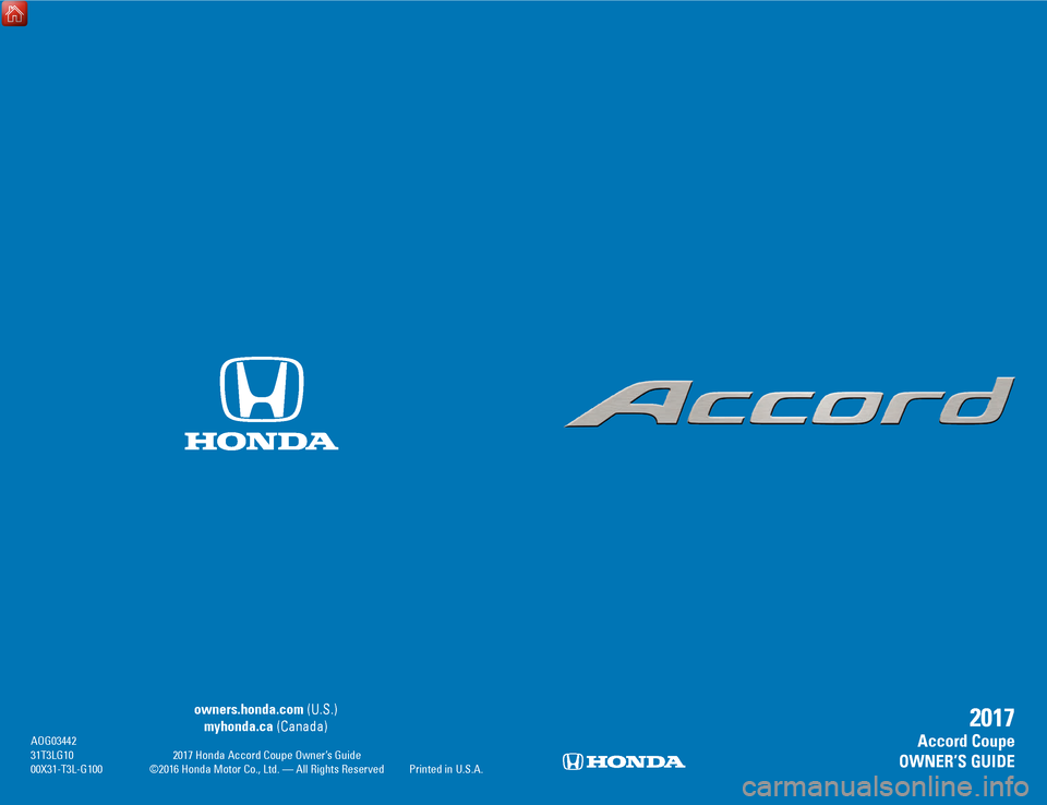 HONDA ACCORD COUPE 2017 9.G Quick Guide C2    |     Cover       Cover     |    C3
 owners.honda.com (U.S.) 
 myhonda.ca (Canada) AoG03442 31T3LG10 2017 Honda Accord Coupe owner’
s Guide
 00X31-T3L-G100 ©2016 Honda Motor Co., Ltd. — All