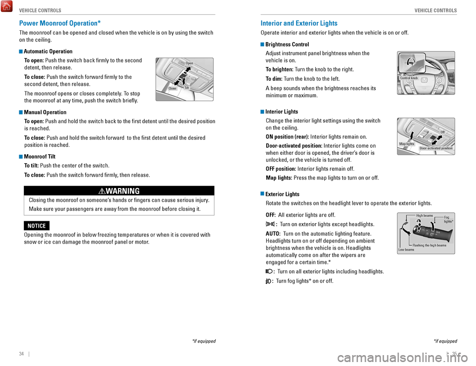 HONDA ACCORD COUPE 2017 9.G Quick Guide 34    ||    35
       V
EHICLE CONTROLSVEHICLE CONTROLS
Power Moonroof Operation* 
The moonroof can be opened and closed when the vehicle is on by using th\
e switch 
on the ceiling. 
 Automatic Opera