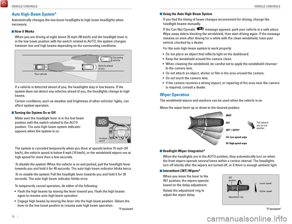 HONDA ACCORD COUPE 2017 9.G Quick Guide 36    ||    37
       V
EHICLE CONTROLSVEHICLE CONTROLS
Auto High-Beam System*
Automatically changes the low beam headlights to high beam headlights wh\
en 
necessary.
 How It Works
When you are drivi
