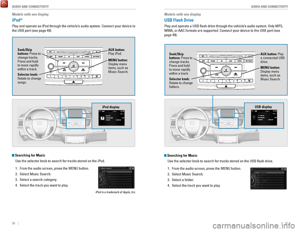 HONDA ACCORD COUPE 2017 9.G Quick Guide 56    ||    57
       AUDIO AND CONNECTIVITY
AUDIO AND CONNECTIVITY
Models with one display
iPod® 
Play and operate an iPod through the vehicle’s audio system. Connect your device to 
the USB port 
