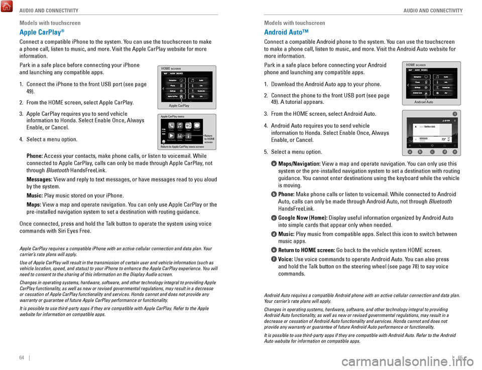 HONDA ACCORD COUPE 2017 9.G Quick Guide 64    ||    65
       AUDIO AND CONNECTIVITY
AUDIO AND CONNECTIVITY
Models with touchscreen
Apple CarPlay® 
Connect a compatible iPhone to the system. You can use the touchscreen to make 
a phone cal