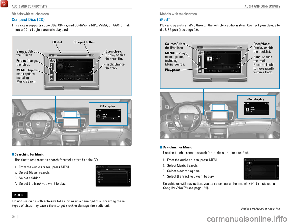 HONDA ACCORD COUPE 2017 9.G Quick Guide 68    ||    69
       AUDIO AND CONNECTIVITY
AUDIO AND CONNECTIVITY
Models with touchscreen
Compact Disc (CD) 
The system supports audio CDs, CD-rs, and CD-rWs in MP3, WMA, or AAC formats. 
Insert a C