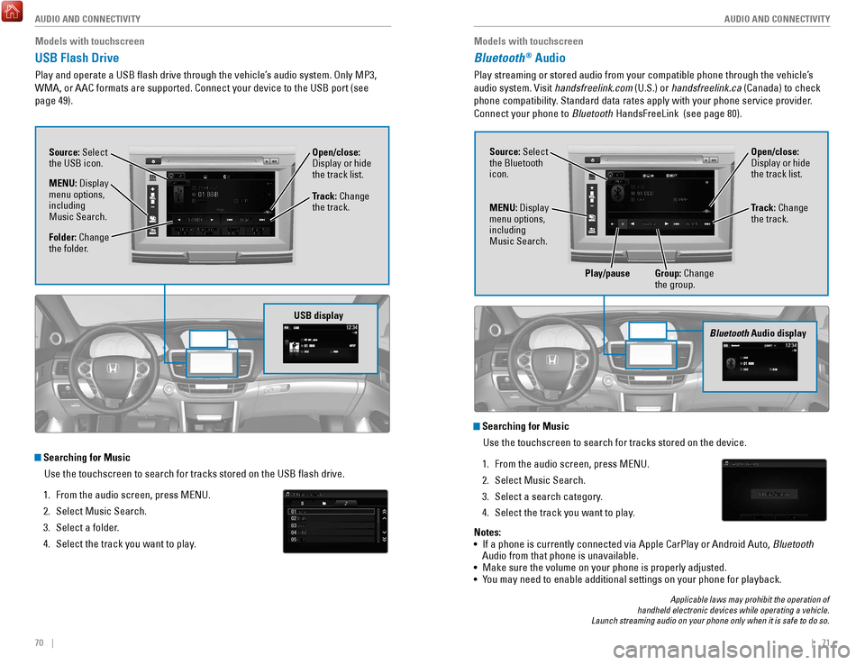 HONDA ACCORD COUPE 2017 9.G Quick Guide 70    ||    71
       AUDIO AND CONNECTIVITY
AUDIO AND CONNECTIVITY
Models with touchscreen
USB Flash Drive
Play and operate a USB flash drive through the vehicle’s audio system. only MP3, 
WMA, or 