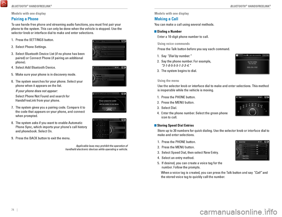 HONDA ACCORD COUPE 2017 9.G Quick Guide 74    ||    75
Models with one display
Pairing a Phone
To use hands-free phone and streaming audio functions, you must first p\
air your 
phone to the system. This can only be done when the vehicle is