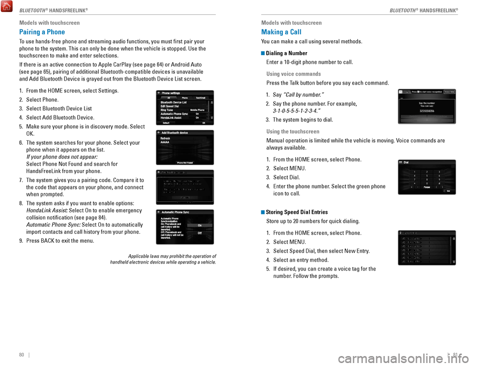 HONDA ACCORD COUPE 2017 9.G Quick Guide 80    ||    81
Models with touchscreen
Pairing a Phone
To use hands-free phone and streaming audio functions, you must first p\
air your 
phone to the system. This can only be done when the vehicle is