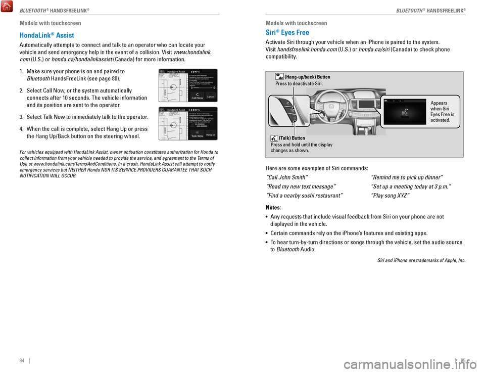 HONDA ACCORD COUPE 2017 9.G Quick Guide 84    ||    85
Models with touchscreen
HondaLink® Assist
Automatically attempts to connect and talk to an operator who can locate\
 your 
vehicle and send emergency help in the event of a collision. 