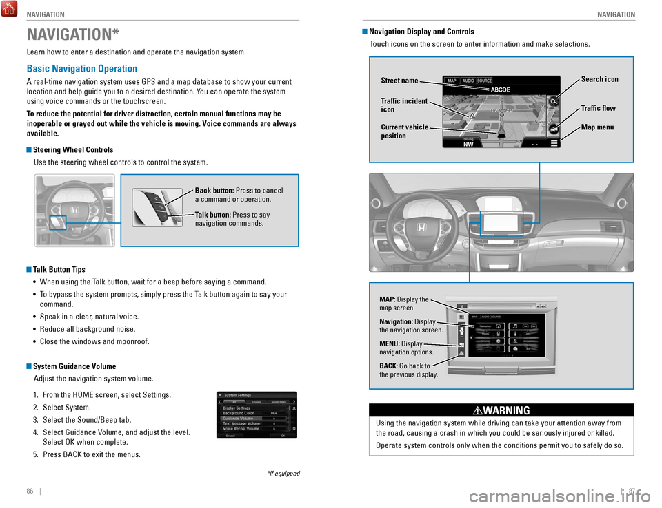 HONDA ACCORD COUPE 2017 9.G Quick Guide 86 || 87
NAVIGATION
NAVIGATION
Learn how to enter a destination and operate the navigation system.
Basic Navigation Operation
A real-time navigation system uses GPS and a map database to HONDA ACCORD COUPE 2017 9.G Quick Guide 86 || 87
NAVIGATION
NAVIGATION
Learn how to enter a destination and operate the navigation system.
Basic Navigation Operation
A real-time navigation system uses GPS and a map database to