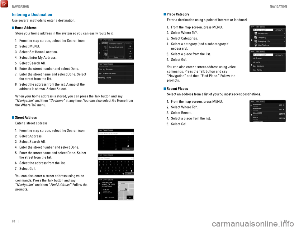 HONDA ACCORD COUPE 2017 9.G Quick Guide 88    ||    89
       NAVIGATION
NAVIGATION
Entering a Destination
Use several methods to enter a destination.
 Home Address
Store your home address in the system so you can easily route to it.
1.
 Fr