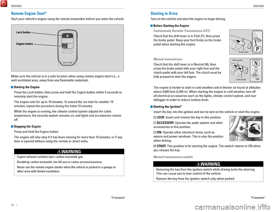 HONDA ACCORD COUPE 2017 9.G Quick Guide 98    ||    99
       DRIVING
DRIVING
Remote Engine Start*
Start your vehicle’s engine using the remote transmitter before you enter the vehicle.
Make sure the vehicle is in a safe location when usi