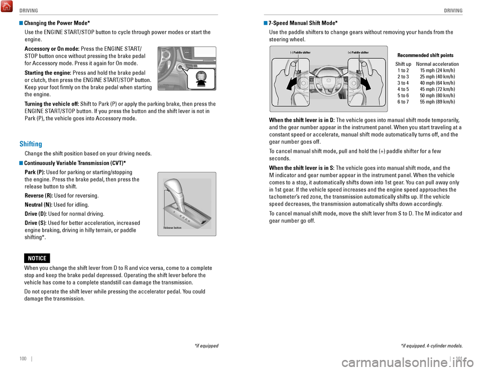 HONDA ACCORD COUPE 2017 9.G Quick Guide 100    ||    101
       DRIVING
DRIVING
 Changing the Power Mode*
Use the 
eNGINe ST
 A
rT/SToP button to cycle through power modes or start the 
engine. 
Accessory or On mode: 

Press the 
eNGINe ST
