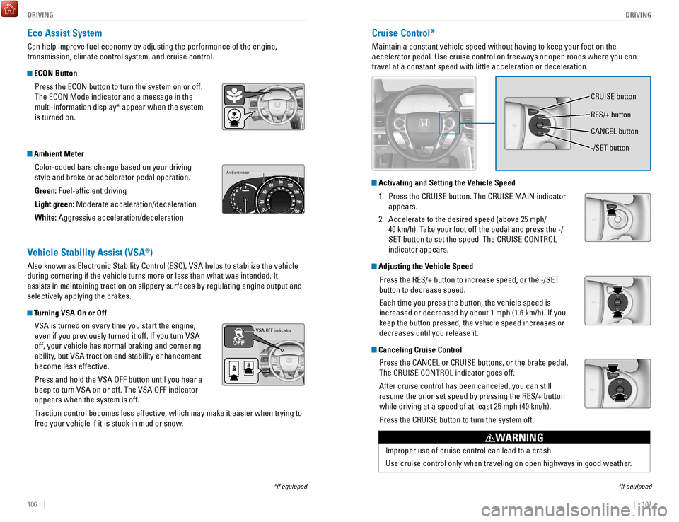 HONDA ACCORD COUPE 2017 9.G Quick Guide 106    ||    107
       DRIVING
DRIVING
Eco Assist System
Can help improve fuel economy by adjusting the performance of the engine\
, 
transmission, climate control system, and cruise control.
 ECON B
