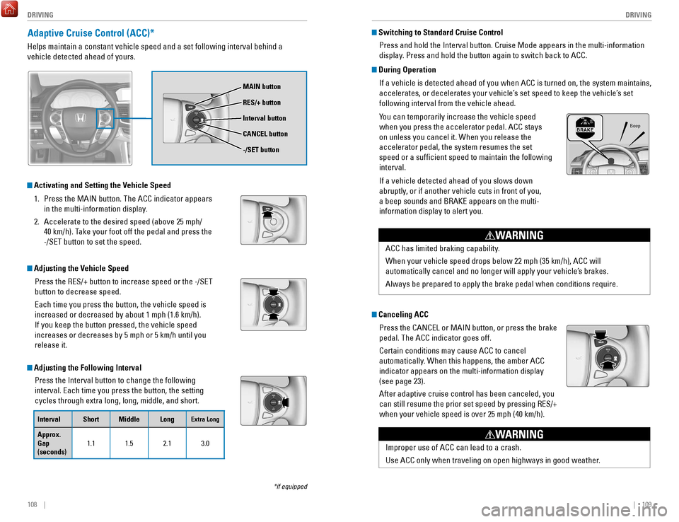 HONDA ACCORD COUPE 2017 9.G Quick Guide 108    ||    109
       DRIVING
DRIVING
*if equipped
Adaptive Cruise Control (ACC)*
Helps maintain a constant vehicle speed and a set following interval beh\
ind a 
vehicle detected ahead of yours.
 A