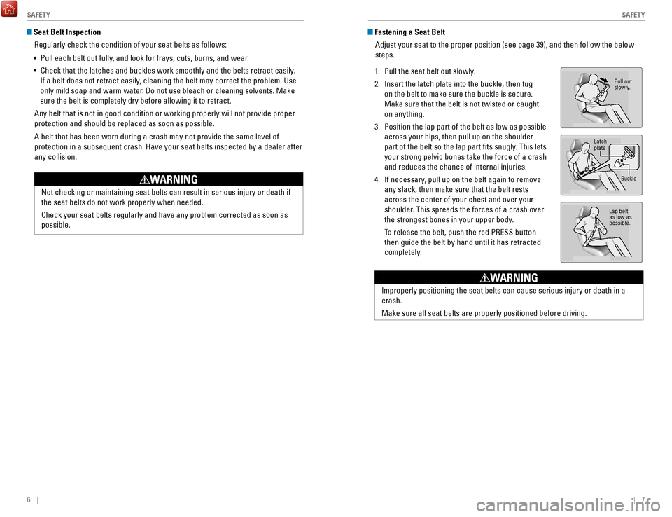 HONDA ACCORD COUPE 2017 9.G Quick Guide 6    ||    7
       S
AFETYSAFETY
 Seat Belt Inspection
regularly check the condition of your seat belts as follows: 
•
 Pull each belt out fully, and look for frays, cuts, burns, and wear

.
•
 C