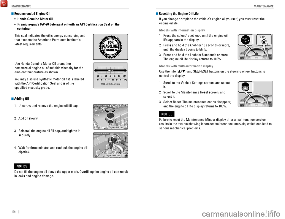 HONDA ACCORD COUPE 2017 9.G Quick Guide 136    ||    137
       M
AINTENANCEMAINTENANCE
 Recommended Engine Oil 
• Honda Genuine Motor Oil
•
 Premium-grade 0W-20 detergent oil with an API Certification Seal on the 
container
This seal i