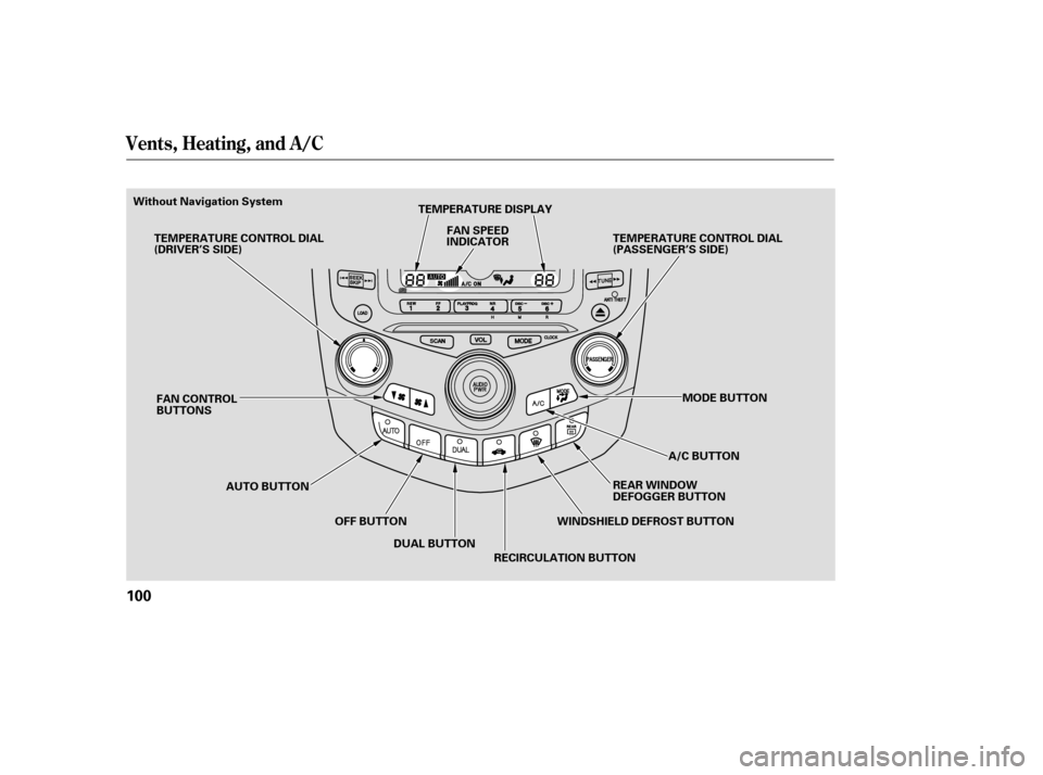 HONDA ACCORD HYBRID 2005 CL7 / 7.G Owners Manual Vents, Heating, and A/C
100
REAR WINDOW
DEFOGGER BUTTON
FAN CONTROL
BUTTONS
AUTO BUTTON OFF BUTTONDUAL BUTTON A/C BUTTON
TEMPERATURE CONTROL DIAL
(DRIVER’S SIDE)
FAN SPEED
INDICATOR
TEMPERATURE DISP