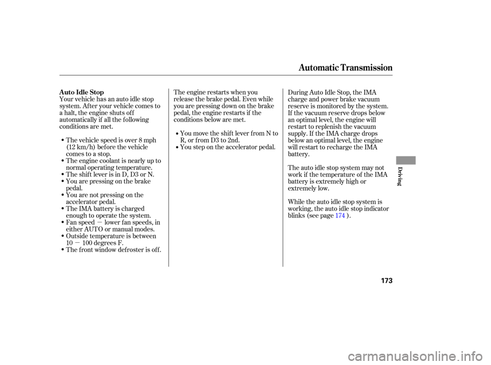 HONDA ACCORD HYBRID 2005 CL7 / 7.G Owners Manual µ
µ The engine restarts when you
release the brake pedal. Even while
you are pressing down on the brake
pedal, the engine restarts if the
conditions below are met.
You move the shif t lever f rom 