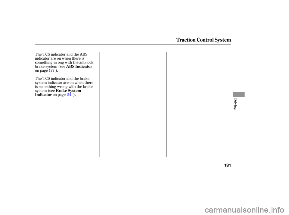 HONDA ACCORD HYBRID 2005 CL7 / 7.G Owners Manual The TCS indicator and the ABS
indicator are on when there is
something wrong with the anti-lock
brake system (see
on page ).
The TCS indicator and the brake
system indicator are on when there
is somet