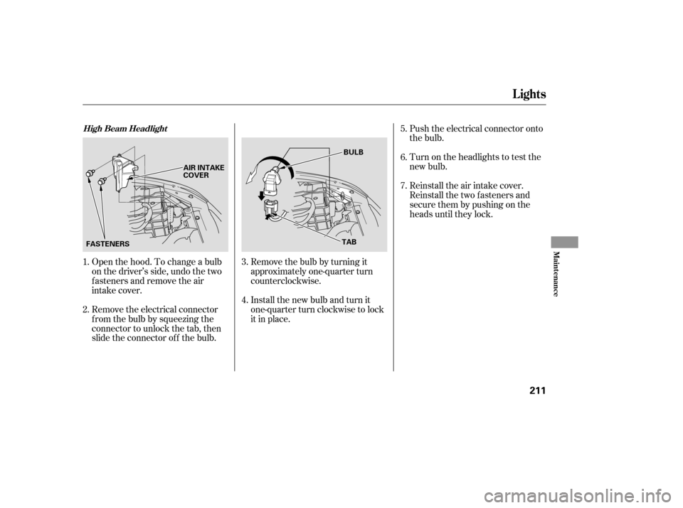 HONDA ACCORD HYBRID 2005 CL7 / 7.G Owners Manual Remove the electrical connector
f rom the bulb by squeezing the
connector to unlock the tab, then
slide the connector of f the bulb.Remove the bulb by turning it
approximately one-quarter turn
counter