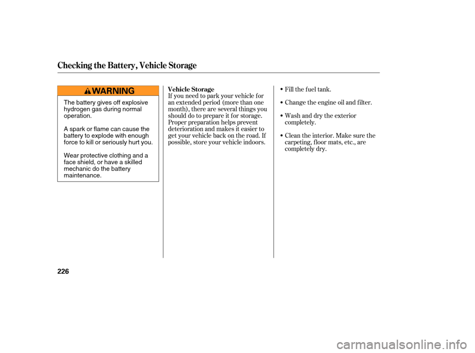 HONDA ACCORD HYBRID 2005 CL7 / 7.G Owners Manual If you need to park your vehicle f or
an extended period (more than one
month), there are several things you
should do to prepare it f or storage.
Proper preparation helps prevent
deterioration and ma