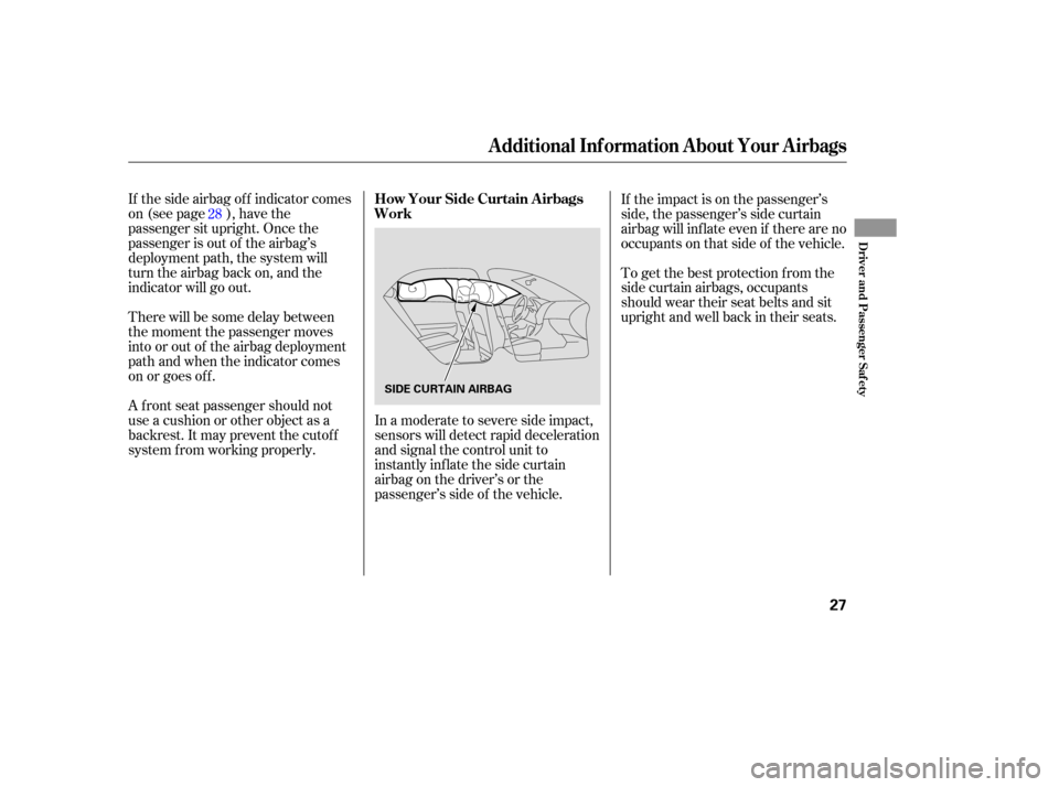 HONDA ACCORD HYBRID 2005 CL7 / 7.G Owners Manual If the side airbag of f indicator comes
on (see page ), have the
passenger sit upright. Once the
passenger is out of the airbag’s
deployment path, the system will
turn the airbag back on, and the
in