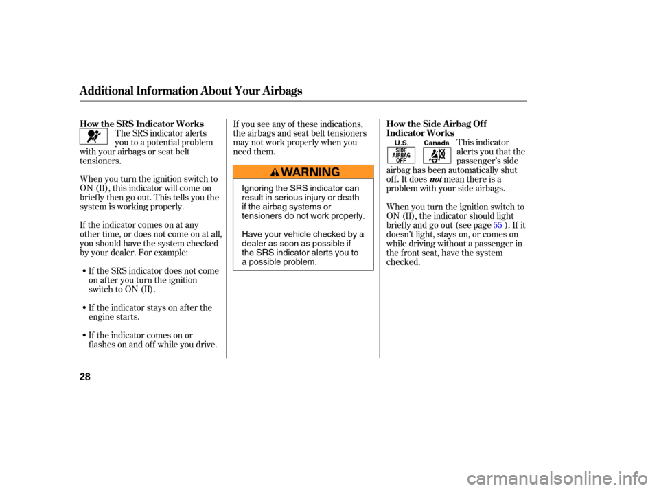 HONDA ACCORD HYBRID 2005 CL7 / 7.G Owners Manual When you turn the ignition switch to
ON (II), this indicator will come on
brief ly then go out. This tells you the
system is working properly.
If the indicator comes on at any
other time, or does not 