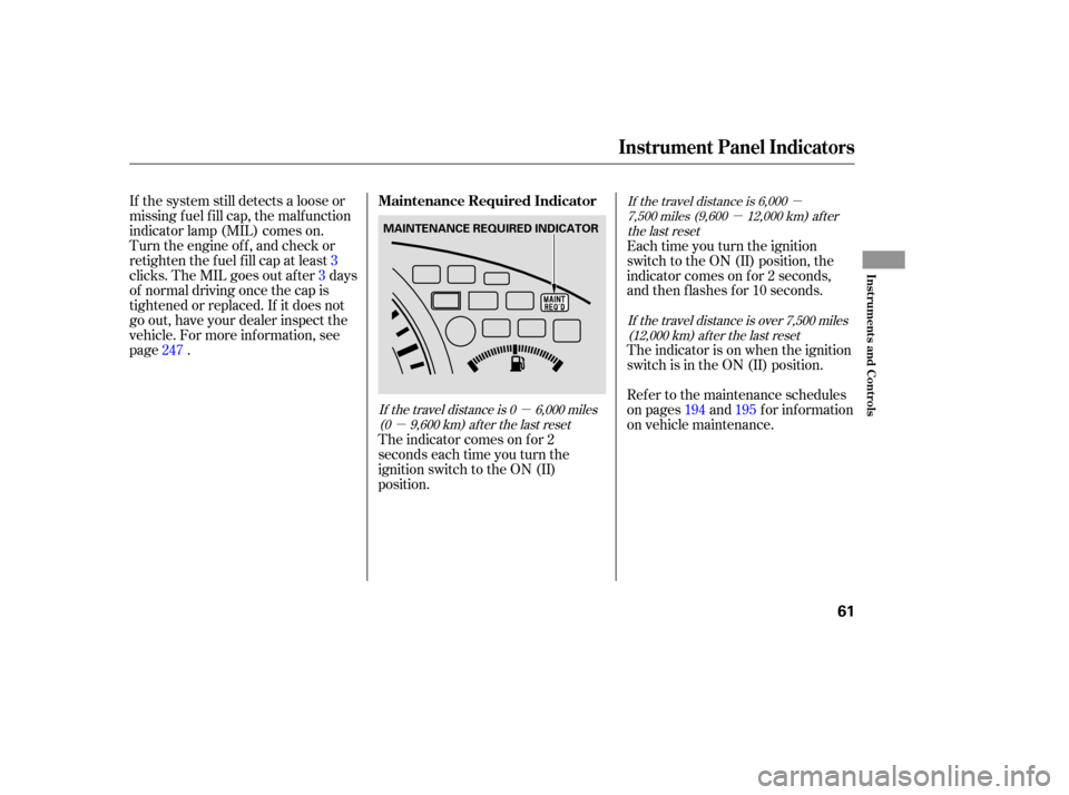 HONDA ACCORD HYBRID 2005 CL7 / 7.G Repair Manual µ
µ
µ
µIf the system still detects a loose or
missing f uel f ill cap, the malf unction
indicator lamp (MIL) comes on.
Turn the engine of f , and check or
retighten the f uel f ill cap at leas