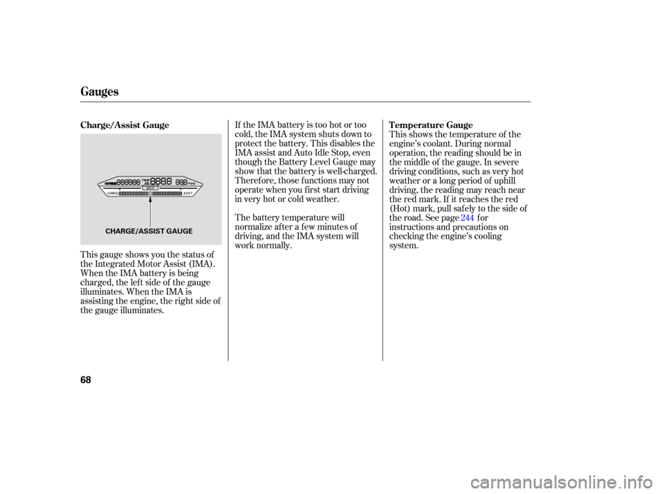 HONDA ACCORD HYBRID 2005 CL7 / 7.G Repair Manual If the IMA battery is too hot or too
cold, the IMA system shuts down to
protect the battery. This disables the
IMA assist and Auto Idle Stop, even
though the Battery Level Gauge may
show that the batt