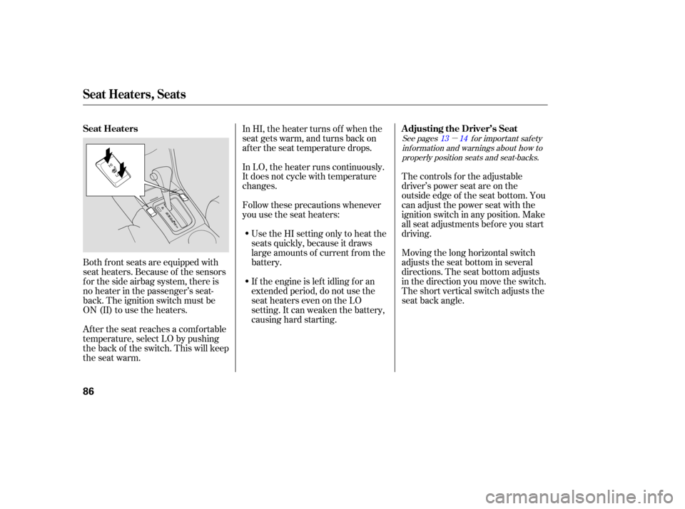 HONDA ACCORD HYBRID 2005 CL7 / 7.G Owners Manual µ
See pages f or important saf ety
inf ormation and warnings about how toproperly position seats and seat-backs. 14
13
The controls f or the adjustable
driver’s power seat are on the
outside edge 