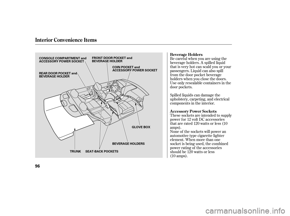 HONDA ACCORD HYBRID 2005 CL7 / 7.G Owners Manual Be caref ul when you are using the
beverage holders. A spilled liquid
that is very hot can scald you or your
passengers. Liquid can also spill
f rom the door pocket beverage
holders when you close the