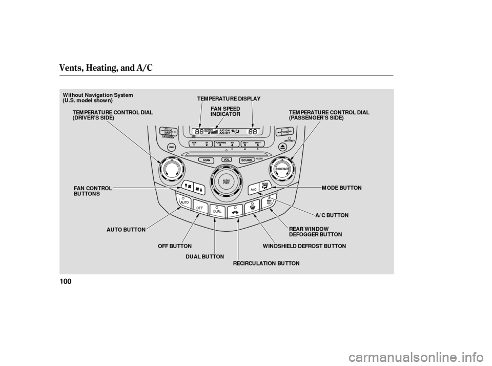 HONDA ACCORD HYBRID 2006 CL7 / 7.G Owners Manual Vents, Heating, and A/C
100
REAR WINDOW
DEFOGGER BUTTON
FAN CONTROL
BUTTONS
AUTO BUTTON OFF BUTTONDUAL BUTTON A/C BUTTON
TEMPERATURE CONTROL DIAL
(DRIVER’S SIDE)
FAN SPEED
INDICATOR
TEMPERATURE DISP