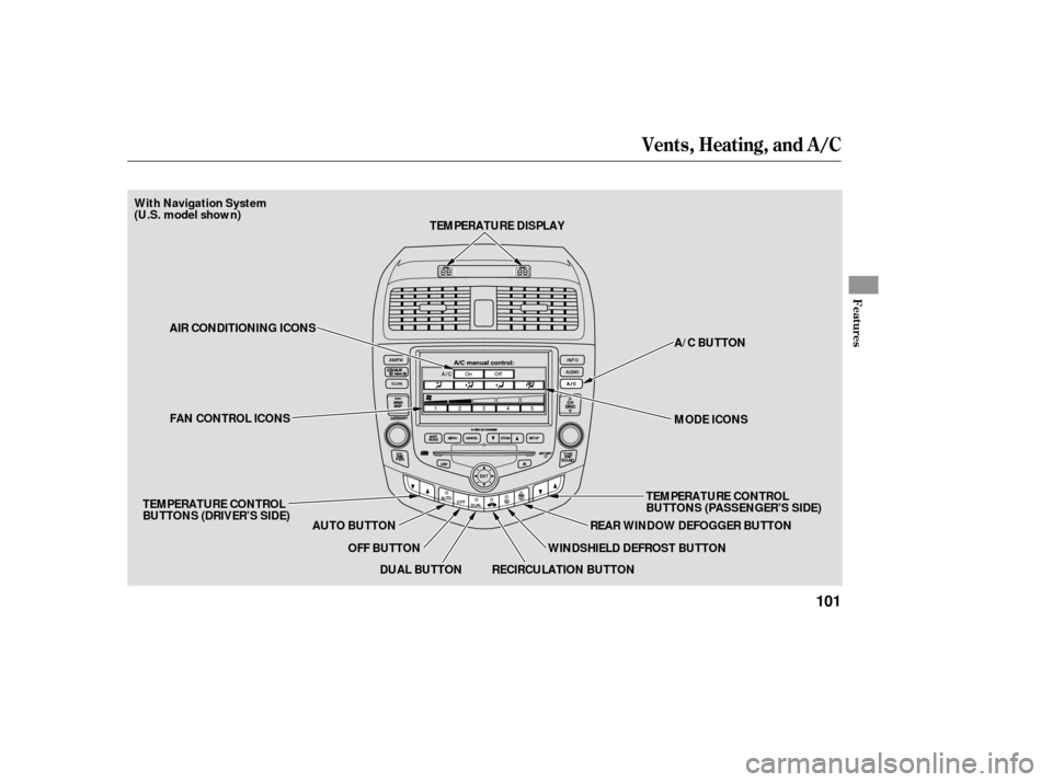 HONDA ACCORD HYBRID 2006 CL7 / 7.G Owners Manual Vents, Heating, and A/C
Features
101
AUTO BUTTONMODE ICONS A/C BUTTON
AIR CONDITIONING ICONS
FAN CONTROL ICONS
DUAL BUTTON TEMPERATURE CONTROL
BUTTONS (PASSENGER’S SIDE)
RECIRCULATION BUTTON WINDSHI