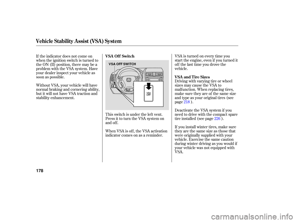 HONDA ACCORD HYBRID 2006 CL7 / 7.G Owners Guide Without VSA, your vehicle will have
normal braking and cornering ability,
but it will not have VSA traction and
stability enhancement.VSA is turned on every time you
start the engine, even if you turn