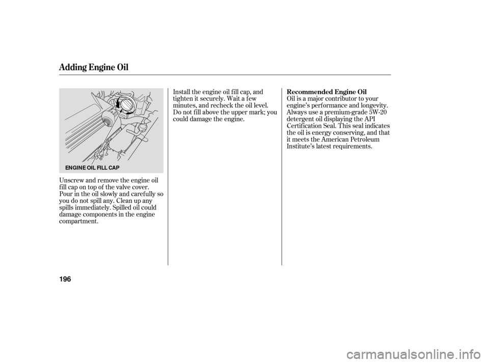 HONDA ACCORD HYBRID 2006 CL7 / 7.G Service Manual Oil is a major contributor to your
engine’s perf ormance and longevity.
Always use a premium-grade 5W-20
detergent oil displaying the API
Certif ication Seal. This seal indicates
the oil is energy c